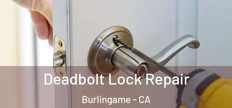 Deadbolt Lock Repair Burlingame - CA